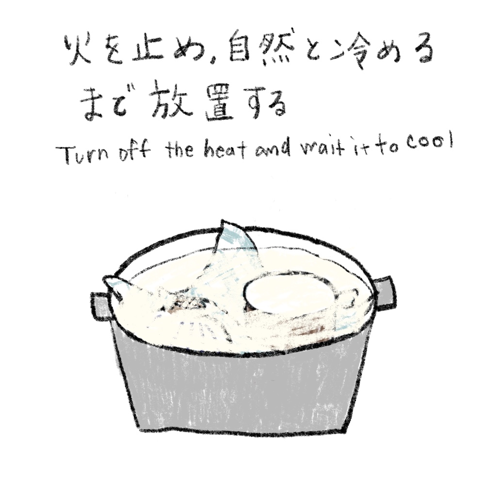 火を止め、そのまま常温になるまで自然に冷ましてください。